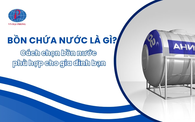Bồn Chứa Nước – Cách Chọn Phù Hợp Cho Gia Đình