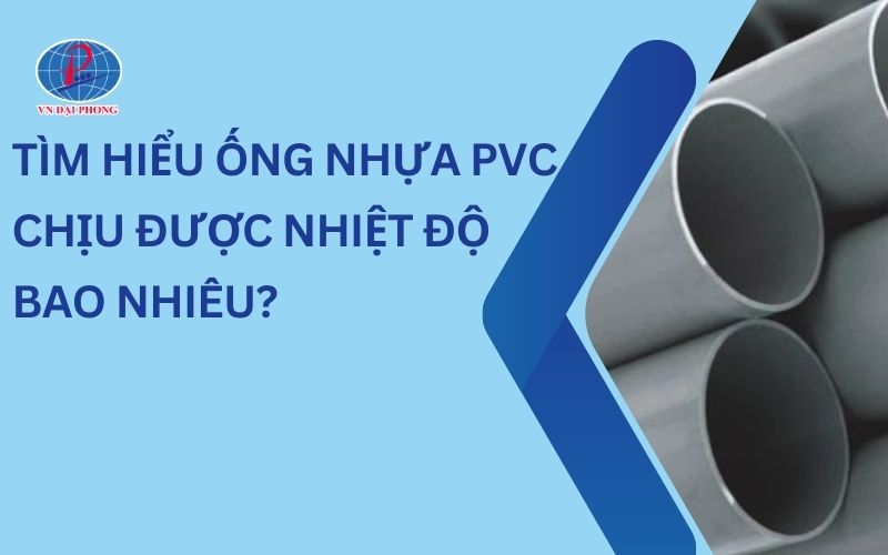 Ống Nhựa PVC Chịu Được Nhiệt Độ Bao Nhiêu? Tìm Hiểu Chi Tiết
