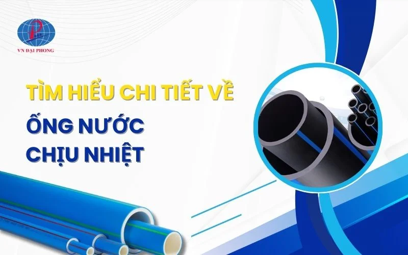 Ống Nước Chịu Nhiệt Là Gì? Ưu Điểm Và Ứng Dụng Thực Tế