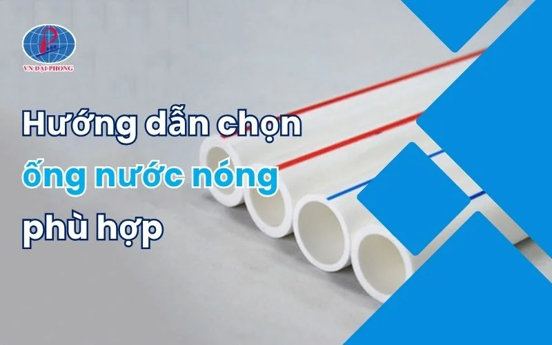 Ống Nước Nóng Là Gì? Hướng Dẫn Chọn Phù Hợp Cho Hệ Thống