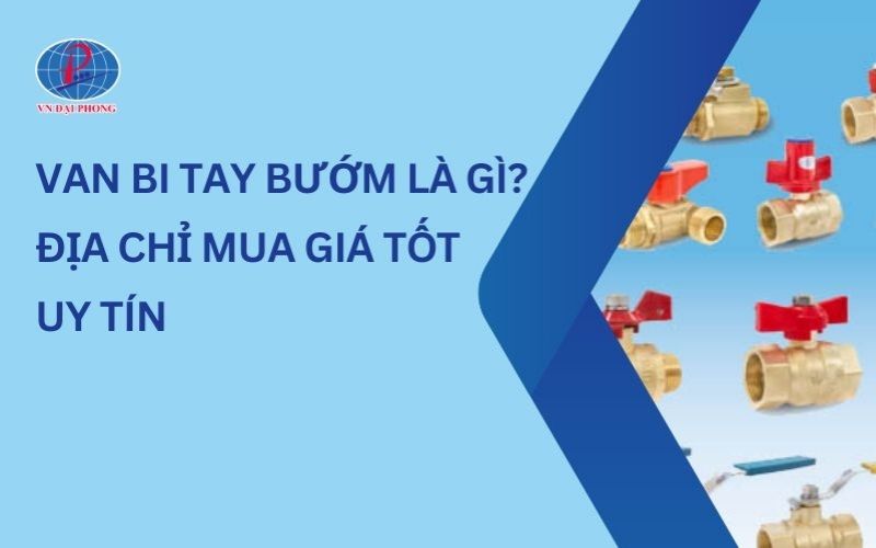 Tìm Hiểu Van Bi Tay Bướm Là Gì? Địa Chỉ Mua Giá Tốt, Uy Tín