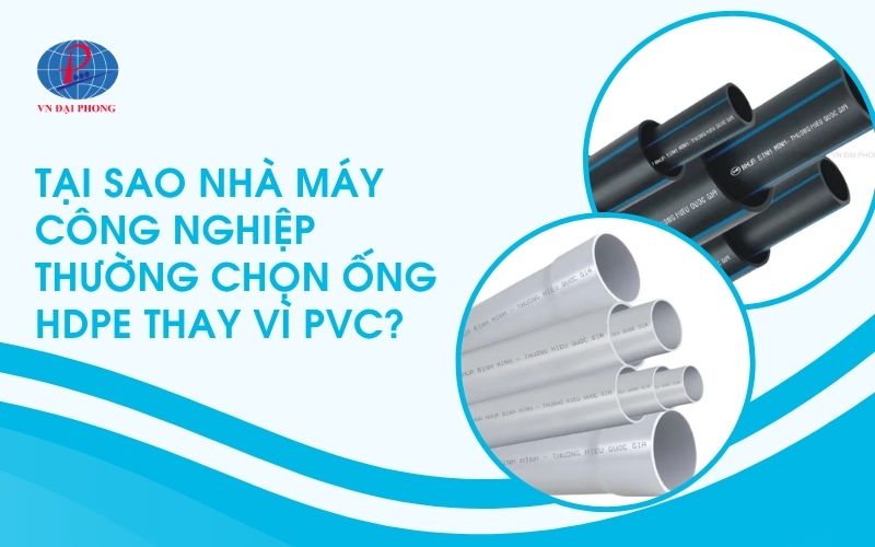 Tại Sao Nhà Máy Công Nghiệp Thường Chọn Ống HDPE Thay Vì PVC