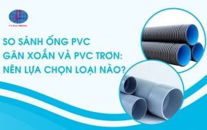 So sánh ống PVC gân xoắn và PVC trơn: Nên lựa chọn loại nào?