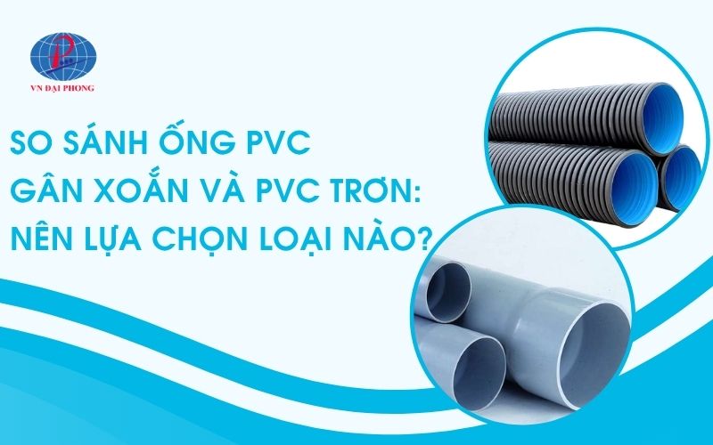 So sánh ống PVC gân xoắn và PVC trơn: Nên lựa chọn loại nào?